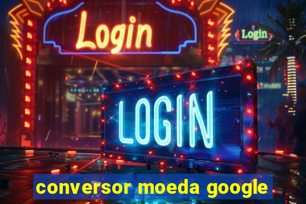 conversor moeda google